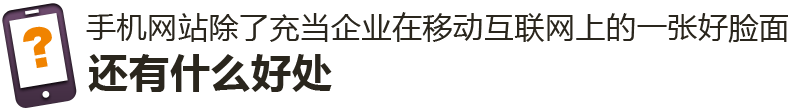 手機網(wǎng)站除了充當企業(yè)在移動互聯(lián)網(wǎng)上的一張好臉面，還有什么好處